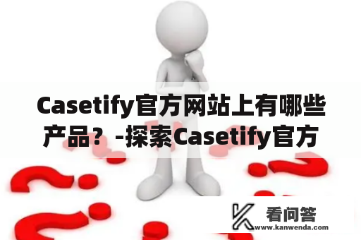 Casetify官方网站上有哪些产品？-探索Casetify官方网站的各种产品