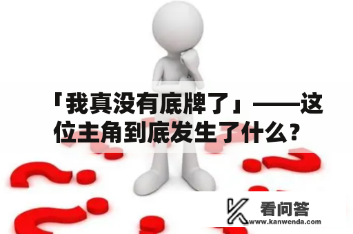 「我真没有底牌了」——这位主角到底发生了什么？