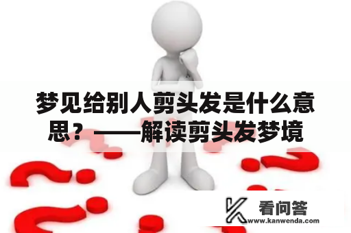 梦见给别人剪头发是什么意思？——解读剪头发梦境