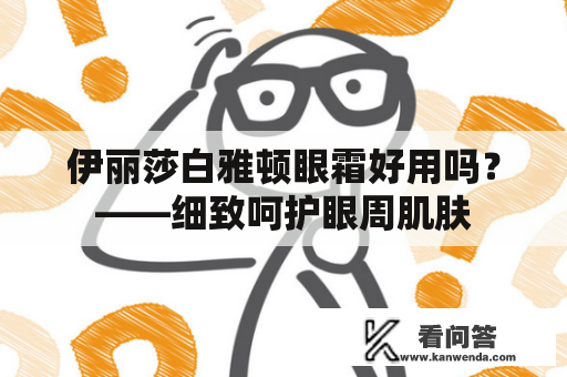 伊丽莎白雅顿眼霜好用吗？——细致呵护眼周肌肤