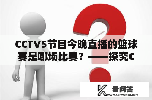 CCTV5节目今晚直播的篮球赛是哪场比赛？——探究CCTV5篮球直播节目的内容