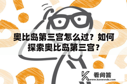 奥比岛第三宫怎么过？如何探索奥比岛第三宫？