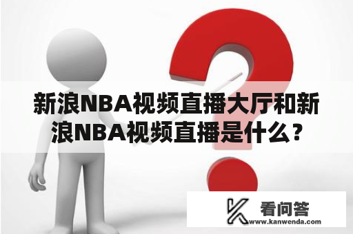 新浪NBA视频直播大厅和新浪NBA视频直播是什么？