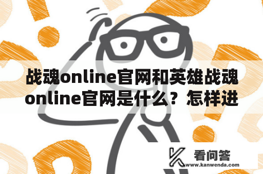 战魂online官网和英雄战魂online官网是什么？怎样进入官网了解游戏产品和服务？