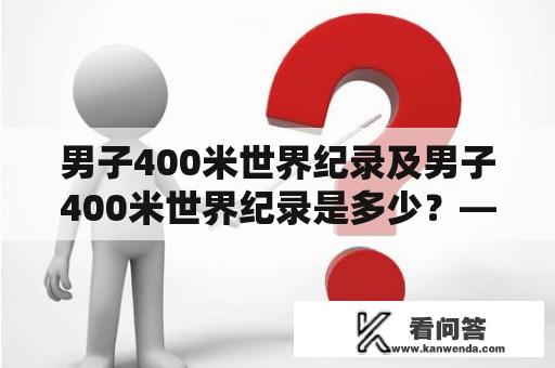 男子400米世界纪录及男子400米世界纪录是多少？——揭秘历届400米世界纪录