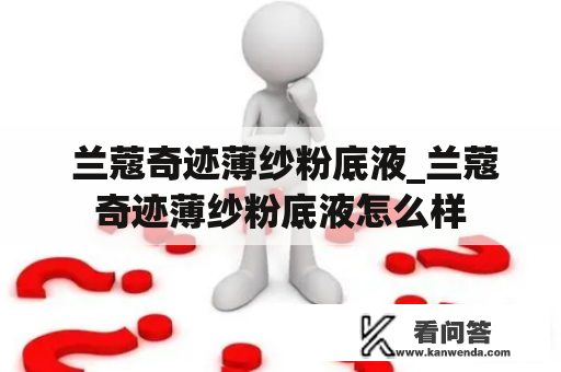  兰蔻奇迹薄纱粉底液_兰蔻奇迹薄纱粉底液怎么样