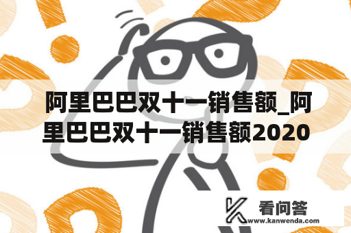  阿里巴巴双十一销售额_阿里巴巴双十一销售额2020