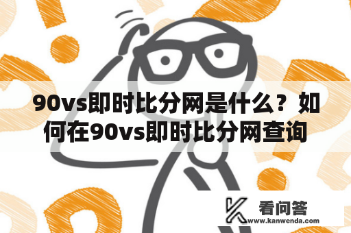 90vs即时比分网是什么？如何在90vs即时比分网查询90vs比分？