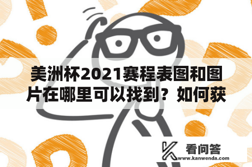 美洲杯2021赛程表图和图片在哪里可以找到？如何获取最新的美洲杯赛程安排？ 