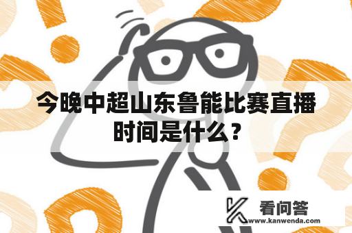 今晚中超山东鲁能比赛直播时间是什么？