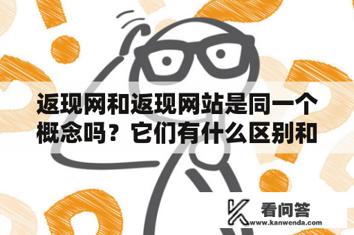 返现网和返现网站是同一个概念吗？它们有什么区别和联系？