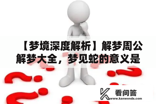 【梦境深度解析】解梦周公解梦大全，梦见蛇的意义是什么？