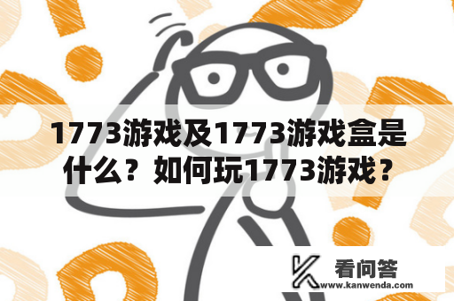 1773游戏及1773游戏盒是什么？如何玩1773游戏？