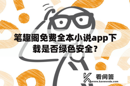 笔趣阁免费全本小说app下载是否绿色安全？