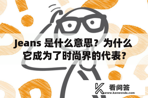 Jeans 是什么意思？为什么它成为了时尚界的代表？