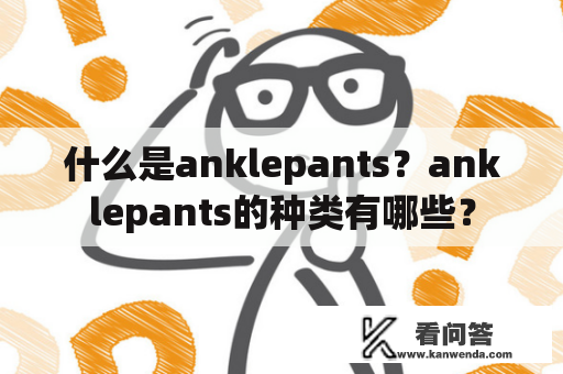 什么是anklepants？anklepants的种类有哪些？