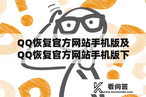 QQ恢复官方网站手机版及QQ恢复官方网站手机版下载——真的靠谱吗？