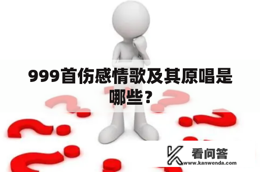 999首伤感情歌及其原唱是哪些？