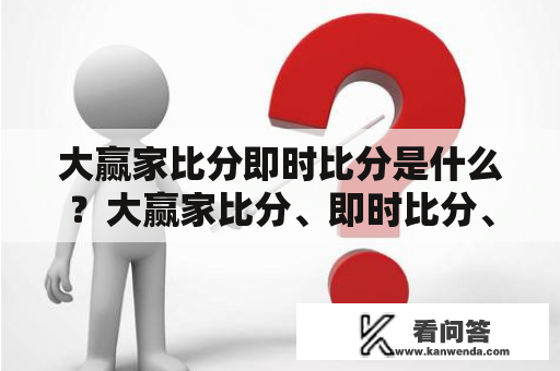 大赢家比分即时比分是什么？大赢家比分、即时比分、足球比分即时比分