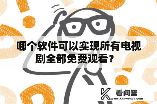 哪个软件可以实现所有电视剧全部免费观看？ 