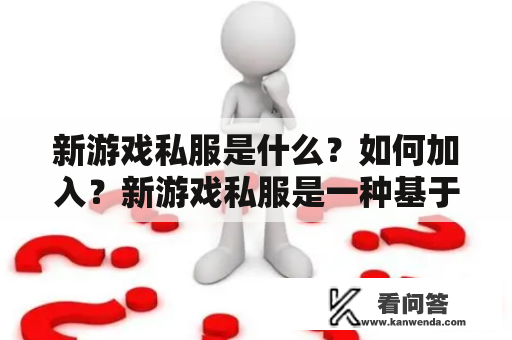 新游戏私服是什么？如何加入？新游戏私服是一种基于原版游戏的私人服务器，通常由一些玩家自己搭建和管理。一些游戏玩家希望在游戏中体验更多的乐趣，所以他们会创建私服，以便进行各种自定义设置和修改游戏规则等。如果您想加入私服游戏，您需要做以下几个步骤。