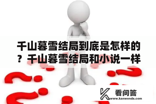 千山暮雪结局到底是怎样的?千山暮雪结局和小说一样吗? 千山暮雪结局到底是怎样的?千山暮雪结局和小说一样吗?