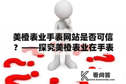 美橙表业手表网站是否可信？——探究美橙表业在手表行业中的口碑