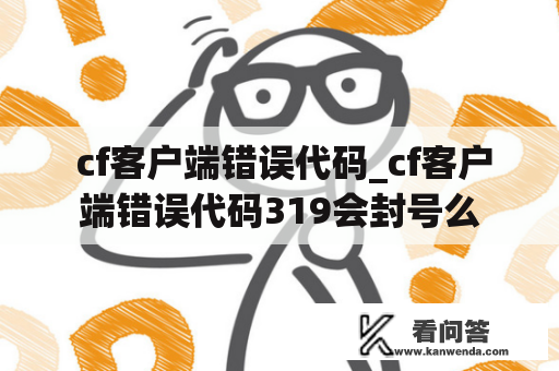  cf客户端错误代码_cf客户端错误代码319会封号么