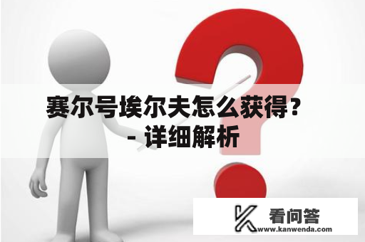 赛尔号埃尔夫怎么获得？ - 详细解析