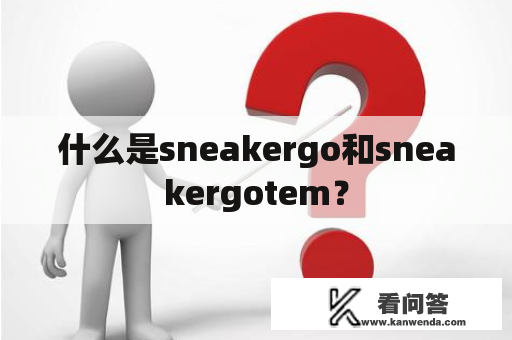 什么是sneakergo和sneakergotem？