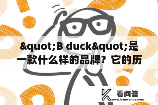 "B duck"是一款什么样的品牌？它的历史和特点是什么？