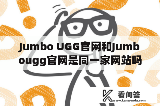 Jumbo UGG官网和Jumbougg官网是同一家网站吗？他们提供的产品有什么区别？
