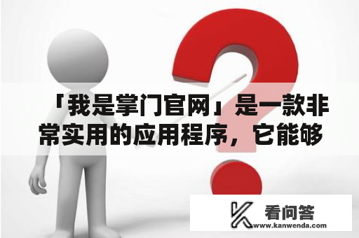 「我是掌门官网」是一款非常实用的应用程序，它能够帮助用户轻松地找到所需的教育资源。如果你还不了解这款应用程序的话，那么你可能会问：「我是掌门官网是什么？我是掌门官网可否直接下载？」下面就让我们一起来探讨一下这些问题。