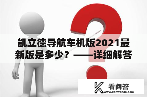 凯立德导航车机版2021最新版是多少？——详细解答