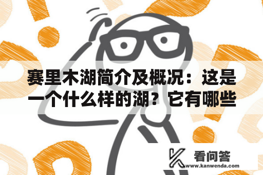 赛里木湖简介及概况：这是一个什么样的湖？它有哪些特点？