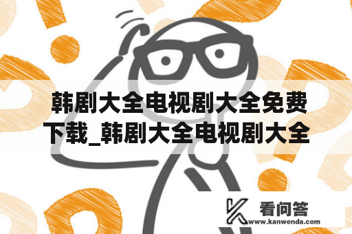  韩剧大全电视剧大全免费下载_韩剧大全电视剧大全免费下载百度网盘