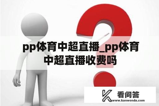  pp体育中超直播_pp体育中超直播收费吗