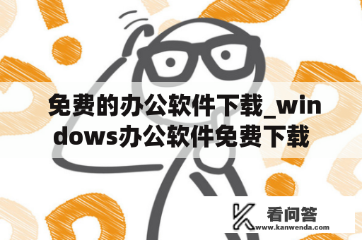  免费的办公软件下载_windows办公软件免费下载