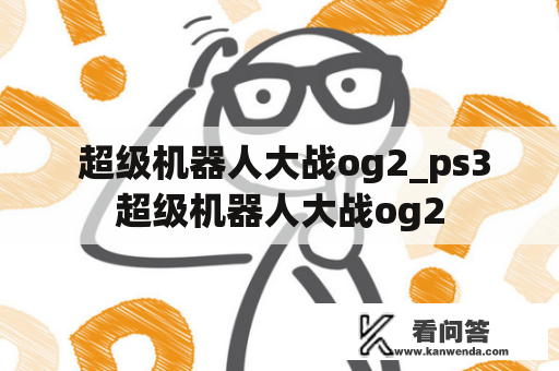  超级机器人大战og2_ps3超级机器人大战og2