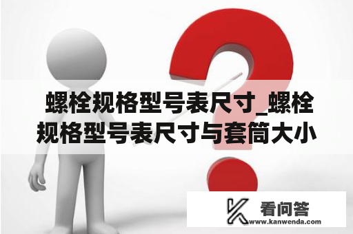  螺栓规格型号表尺寸_螺栓规格型号表尺寸与套筒大小换算