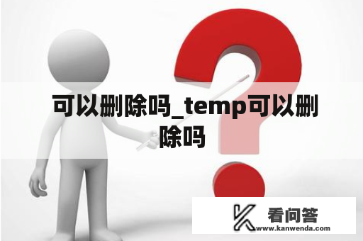  可以删除吗_temp可以删除吗