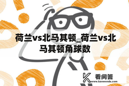  荷兰vs北马其顿_荷兰vs北马其顿角球数