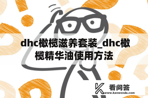  dhc橄榄滋养套装_dhc橄榄精华油使用方法