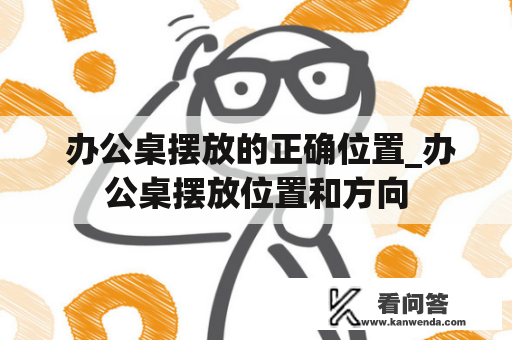  办公桌摆放的正确位置_办公桌摆放位置和方向