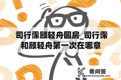  司行霈顾轻舟圆房_司行霈和顾轻舟第一次在哪章