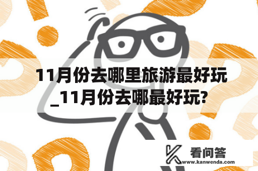  11月份去哪里旅游最好玩_11月份去哪最好玩?