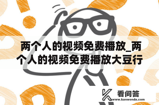  两个人的视频免费播放_两个人的视频免费播放大豆行