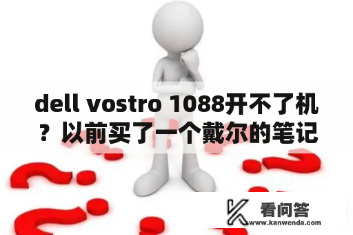 dell vostro 1088开不了机？以前买了一个戴尔的笔记本VOSTRO1088现在想加个内存条？