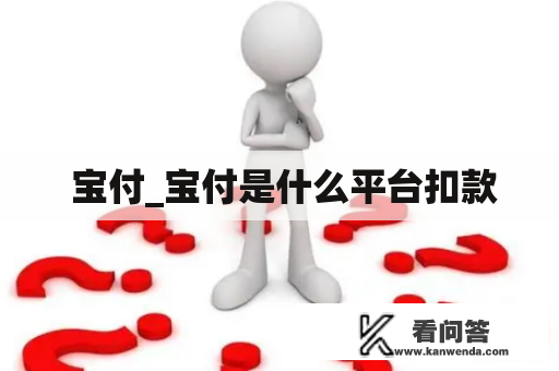  宝付_宝付是什么平台扣款