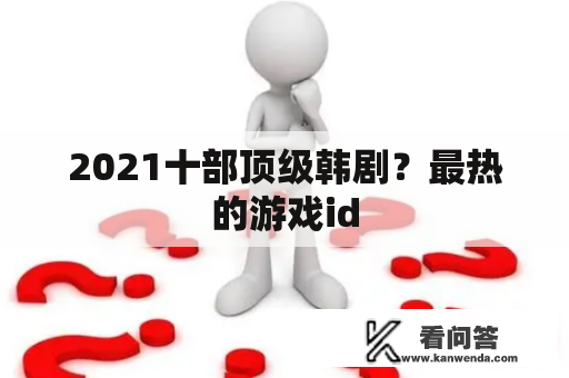 2021十部顶级韩剧？最热的游戏id